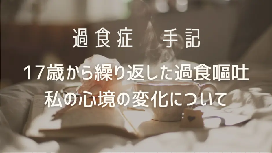 過食症　手記 17歳から繰り返した過食嘔吐　私の心境の変化について