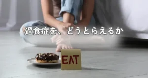 過食症をどう捉えたらよいでしょう