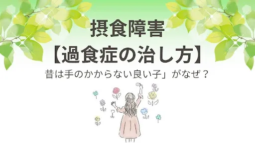 摂食障害【過食症の治し方】「昔は手のかからない良い子」がなぜ?
