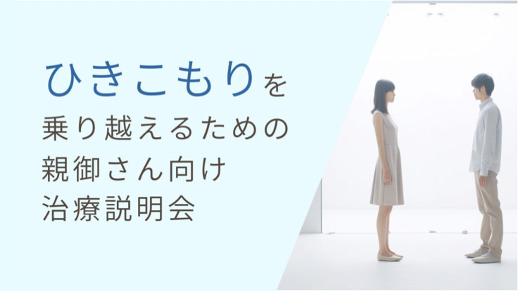 【ひきこもり】<br>ひきこもりを乗り越えるための親御さん向け治療説明会