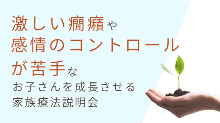 【癇癪】<br>激しい癇癪や感情のコントロールが苦手なお子さんを<br>成長させる家族療法説明会