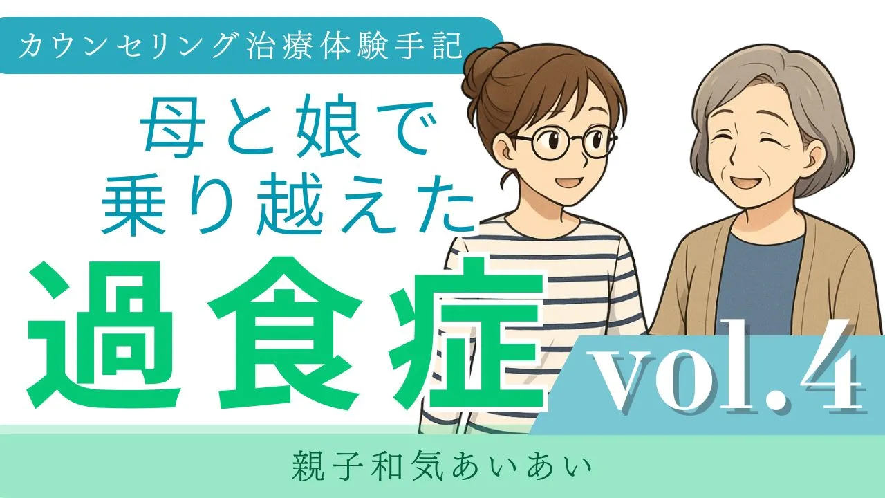 【摂食障害克服】過食症カウンセリング体験手記|vol.4 親子和気あいあい
