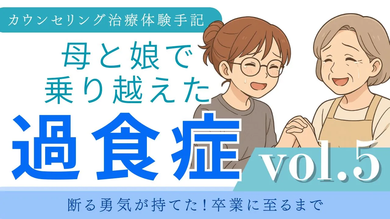 【摂食障害克服】過食症カウンセリング体験手記｜vol.5 断る勇気が持てた！卒業に至るまで